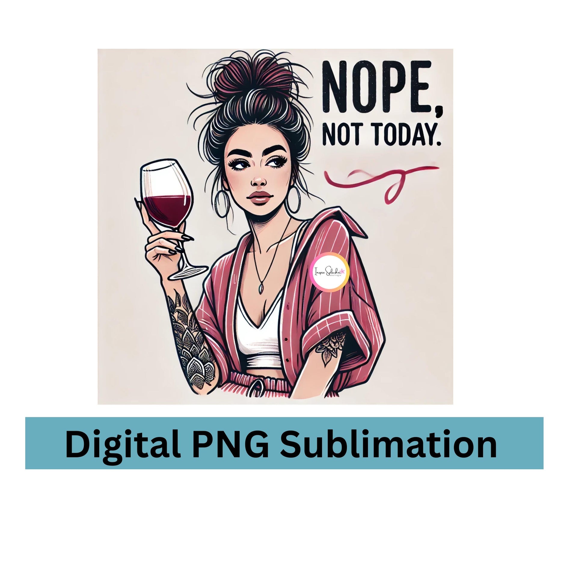 Nope Not Today PNG | Tattooed Woman with Wine Glass Sublimation Design | Funny Sassy Digital Download