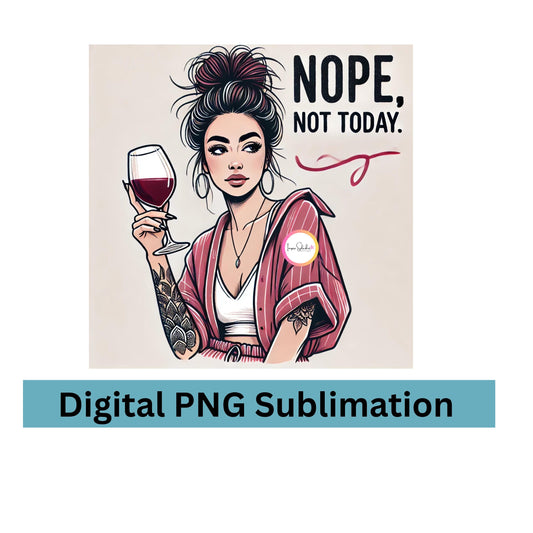Nope Not Today PNG | Tattooed Woman with Wine Glass Sublimation Design | Funny Sassy Digital Download